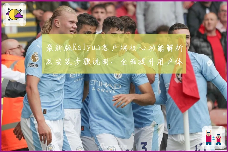 最新版Kaiyun客户端核心功能解析及安装步骤说明，全面提升用户体验的详细指南
