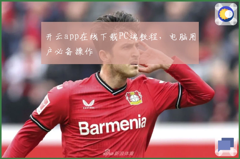 开云app在线下载PC端教程,电脑用户必备操作