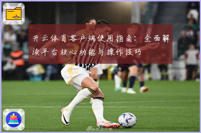 开云体育客户端使用指南：全面解读平台核心功能与操作技巧