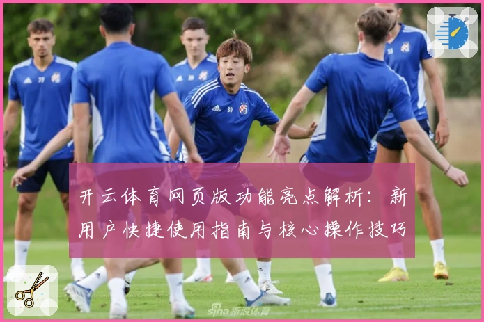 开云体育网页版功能亮点解析：新用户快捷使用指南与核心操作技巧